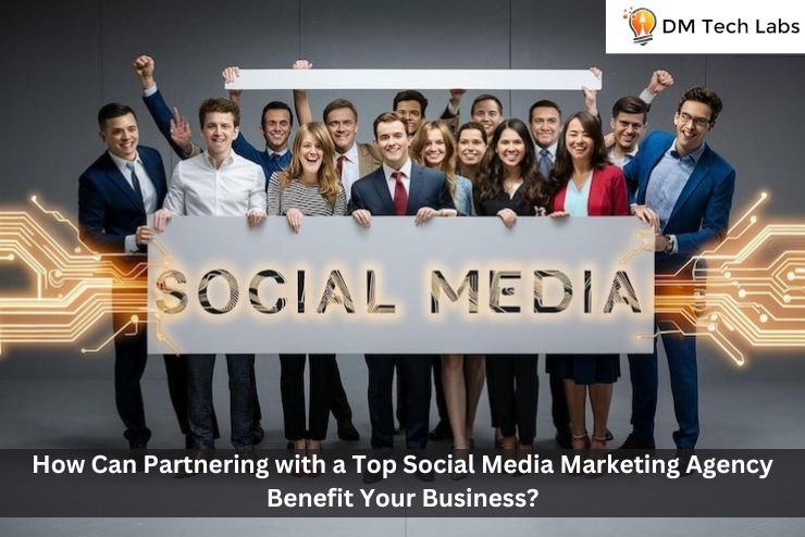 How Can Partnering with a Top Social Media Marketing Agency Benefit Your Business?